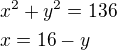 $x^2 + y^2 = 136 \nl x=16-y$