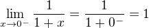 $\lim_{x\to0^{-}} \frac{1}{1+x} = \frac{1}{1+0^{-}} = 1$