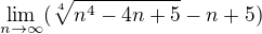 $\lim_{n\rightarrow\infty}(\sqrt[4]{n^4-4n+5} - n +5)$