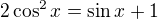 $2\cos ^{2}x = \sin x + 1$