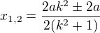 $x_{1,2}=\frac{2ak^2\pm2a}{2(k^2+1)}$