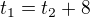$t_{1}=t_{2}+8$