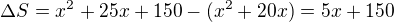 $\Delta S = x^2 + 25x + 150 - (x^2 + 20x) = 5x + 150$