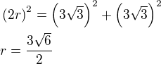 $\left(2r\right)^2=\left(3\sqrt3\right)^2+\left(3\sqrt3\right)^2\nlr=\frac{3\sqrt 6}{2}$