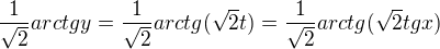 $\frac{1}{\sqrt{2}}arctgy=\frac{1}{\sqrt{2}}arctg(\sqrt{2}t)=\frac{1}{\sqrt{2}}arctg(\sqrt{2}tgx)$