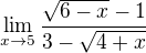 $\lim_{x\to 5 }\frac{\sqrt{6-x} - 1}{3 - \sqrt{4+x}}$