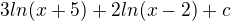$3ln(x+5)+2ln(x-2)+c$