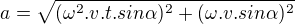 $a=\sqrt{(\omega ^2.v.t.sin \alpha)^2+(\omega . v . sin \alpha)^2}$