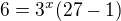$6 =3^{x}(27-1)$