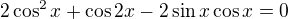 $2\cos ^{2}x+\cos 2x-2\sin x\cos x=0$