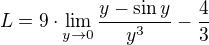 $L=9\cdot\lim_{y\rightarrow 0}\frac{y-\sin y}{y^3}-\frac 4 3$