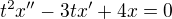 $t^2x''-3tx'+4x=0$