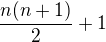 $ \frac{n(n+1)}{2} + 1$