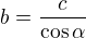 $b=\frac{c}{\cos \alpha }$
