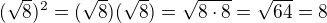 $(\sqrt 8)^2=(\sqrt 8)(\sqrt 8)=\sqrt{8\cdot 8}=\sqrt{64}=8$