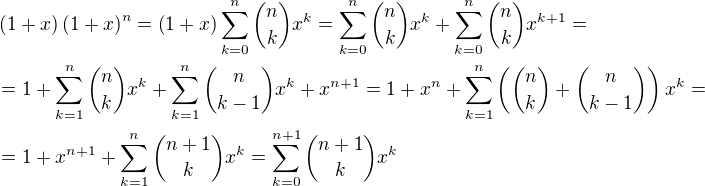 $\(1+x\)\(1+x\)^n=\(1+x\)\sum_{k=0}^{n}{{{n}\choose{k}}x^k}=\sum_{k=0}^{n}{{{n}\choose{k}}x^k}+\sum_{k=0}^{n}{{{n}\choose{k}}x^{k+1}}=\nl =1+\sum_{k=1}^{n}{{{n}\choose{k}}x^k}+\sum_{k=1}^{n}{{{n}\choose{k-1}}x^k}+x^{n+1}=1+x^n+\sum_{k=1}^{n}{\left({{n}\choose{k}}+{{n}\choose{k-1}}\right)x^k}=\nl=1+x^{n+1}+\sum_{k=1}^{n}{{{n+1}\choose{k}}x^k}=\sum_{k=0}^{n+1}{{{n+1}\choose{k}}x^k}$