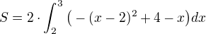 $S=2\cdot \int_{2}^{3}\big(-(x-2)^{2}+4-x\big)dx$