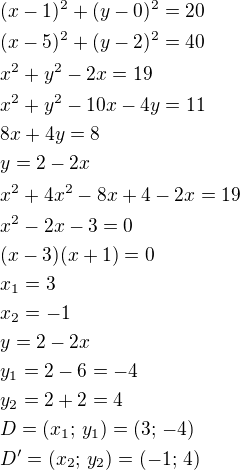 $(x-1)^2+(y-0)^2=20\nl(x-5)^2+(y-2)^2=40\nlx^2+y^2-2x=19\nlx^2+y^2-10x-4y=11\nl8x+4y=8\nly=2-2x\nlx^2+4x^2-8x+4-2x=19\nlx^2-2x-3=0\nl(x-3)(x+1)=0\nlx_1=3\nlx_2=-1\nly=2-2x\nly_1=2-6=-4\nly_2=2+2=4\nlD=(x_1;\,y_1)=(3;\,-4)\nlD'=(x_2;\,y_2)=(-1;\,4)$