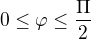 $0\le \varphi \le \frac{\Pi }{2}$