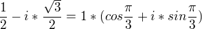 $\frac{1}{2}-i*\frac{\sqrt{3}}{2}=1*(cos\frac{\pi}{3}+i*sin\frac{\pi}{3})$