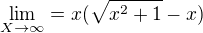 $\lim_{X\to\infty }=x(\sqrt{x^2+1}-x)$