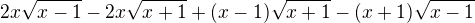 $2x\sqrt{x-1}-2x\sqrt{x+1}+(x-1)\sqrt{x+1}-(x+1)\sqrt{x-1}$