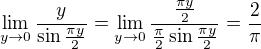 $\lim_{y\rightarrow0}\frac{y}{\sin\frac{\pi y}{2}} = \lim_{y\rightarrow0}\frac{\frac{\pi y}{2}}{\frac{\pi}{2}\sin\frac{\pi y}{2}} = \frac{2}{\pi}$