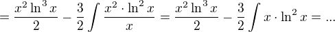 $= \frac{x^2 \ln^3 x}{2} - \frac{3}{2} \int \frac{x^2 \cdot \ln^2 x}{x} = \frac{x^2 \ln^3 x}{2} - \frac{3}{2} \int x \cdot \ln^2 x = ...$