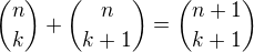 ${n \choose k} + {n \choose {k+1}} = {{n+1} \choose {k+1}}$