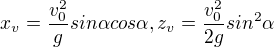 $x_{v}=\frac{v_{0}^{2}}{g}sin\alpha cos\alpha ,z_{v}=\frac{v^{2}_{0}}{2g}sin^{2}\alpha $