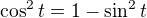 $\cos^2 t = 1 - \sin^2 t$