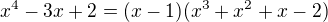 $x^4-3x+2=(x-1)(x^3+x^2+x-2)$