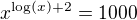 $x^{\log(x)+2}=1000$