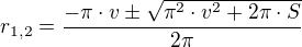 $r_{1,2}=\frac{-\pi\cdot v\pm\sqrt{\pi^2\cdot v^2+2\pi\cdot S}}{2\pi}$