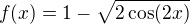 $f(x)=1-\sqrt{2\cos(2x)}$