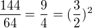 $\frac{144}{64}=\frac{9}{4}=(\frac{3}{2})^{2}$