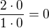 $\frac{2\cdot0}{1\cdot0}=0$
