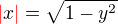 $\color{red}|\color{black}x\color{red}|\color{black}=\sqrt {1-y^2}$
