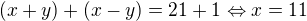 $(x+y)+(x-y)=21+1\Leftrightarrow x=11$