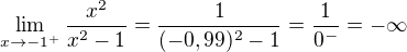 $\lim_{x\to-1^{+}}\frac{x^{2}}{x^{2}-1}=\frac{1}{(-0,99)^{2}-1}=\frac{1}{0^{-}}=-\infty $