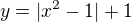 $y = |x^{2}-1|+1$