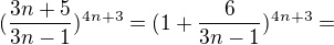 $(\frac{3n+5}{3n-1})^{4n+3}=(1+\frac{6}{3n-1})^{4n+3}=$