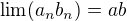 $\lim (a_{n} b_{n})=ab$