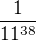 $\frac{1}{11^{38}}$