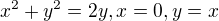 $x^{2}+y^{2}=2y,x=0,y=x$
