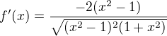 $f'(x) = \frac{-2(x^2-1)}{\sqrt{(x^2-1)^2 (1+x^2)}}$