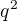 $ q^{2}$