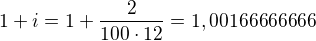 $1+i=1+\frac{2}{100\cdot 12}=1,00166666666$