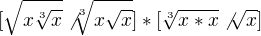 $[\sqrt{x\sqrt[3]{x}}\not \sqrt[3]{x\sqrt{x}}]*[\sqrt[3]{x*x}\not \sqrt{x}]$