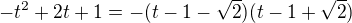 $-t^{2}+2t+1=-(t-1-\sqrt{2})(t-1+\sqrt{2})$